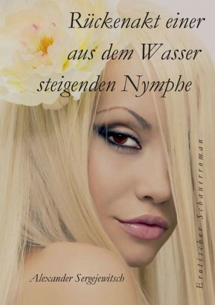Rï¿½ckenakt einer aus dem Wasser steigenden Nymphe: Eine Liebesgeschichte fï¿½r Erwachsene