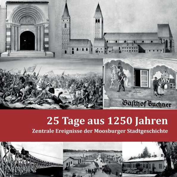 25 Tage aus 1250 Jahren: Zentrale Ereignisse der Moosburger Stadtgeschichte