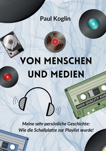 Von Menschen und Medien: Meine sehr persï¿½nliche Geschichte: Wie die Schallplatte zur Playlist wurde!