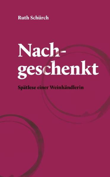 Nachgeschenkt.: Spï¿½tlese einer Weinhï¿½ndlerin