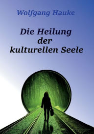 Title: Die Heilung der kulturellen Seele, Author: Wolfgang Hauke