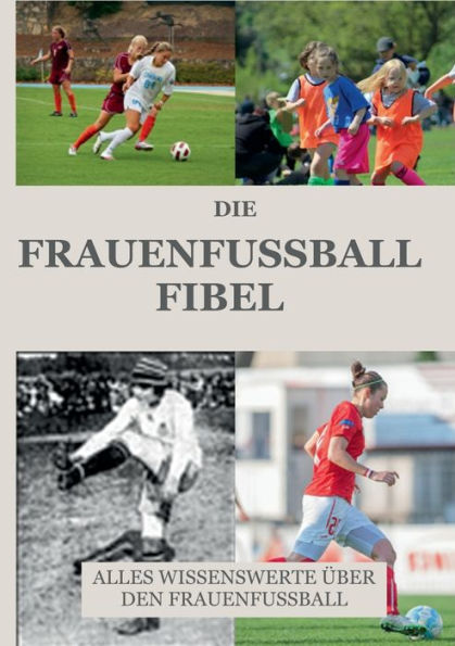 Die Frauen Fussball Fibel: Das Frauenfussball Geschichtsbuch