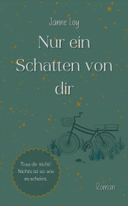 Title: Nur ein Schatten von dir: Trau dir nicht! Nichts ist so, wie es scheint., Author: Janne Loy