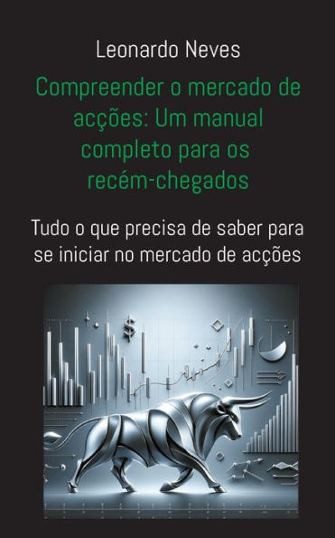 Compreender o mercado de acï¿½ï¿½es: Um manual completo para os recï¿½m-chegados: Tudo o que precisa de saber para se iniciar no mercado de acï¿½ï¿½es