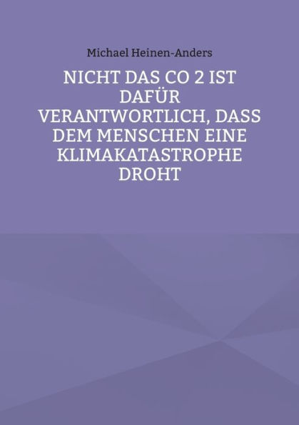 Nicht das CO 2 ist dafï¿½r verantwortlich, daï¿½ dem Menschen eine Klimakatastrophe droht