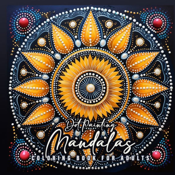 Dot Painting Mandala Coloring Book for Adults: Mandalas Coloring Book for Adults - Dot Painting Coloring Book for Adults - Stress Relieving