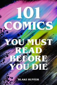 Title: 101 Comics You Must Read Before You Die, Author: Blake Hunter