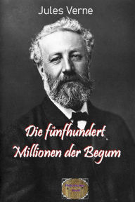 Title: Die fünfhundert Millionen der Begum: Illustrierte Ausgabe, Author: Jules Verne