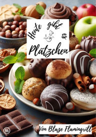 Title: Heute gibt es - Plätzchen: 30 tolle Plätzchen Rezepte, Author: Blaze Flamingrill