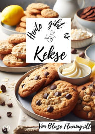 Title: Heute gibt es - Kekse: 30 tolle Keks Rezepte, Author: Blaze Flamingrill