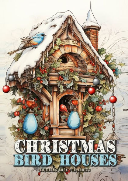 Christmas Bird Houses Coloring Book for Adults: Christmas Decoration Coloring Book for adults grayscale Bird Houses Coloring Book Christmas Grayscale Birds Coloring Book for Adults