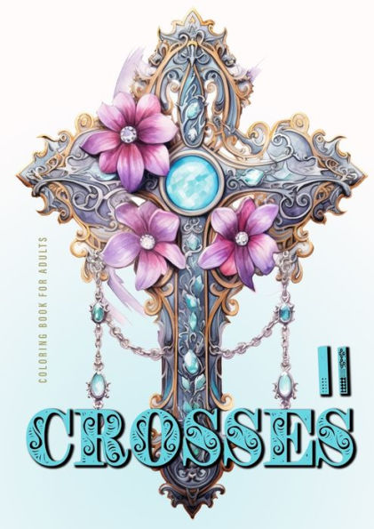 Crosses Coloring Book for Adults 2: Grayscale Crosses Coloring Book Christian Coloring Book for Adults Bible Coloring Book Adults