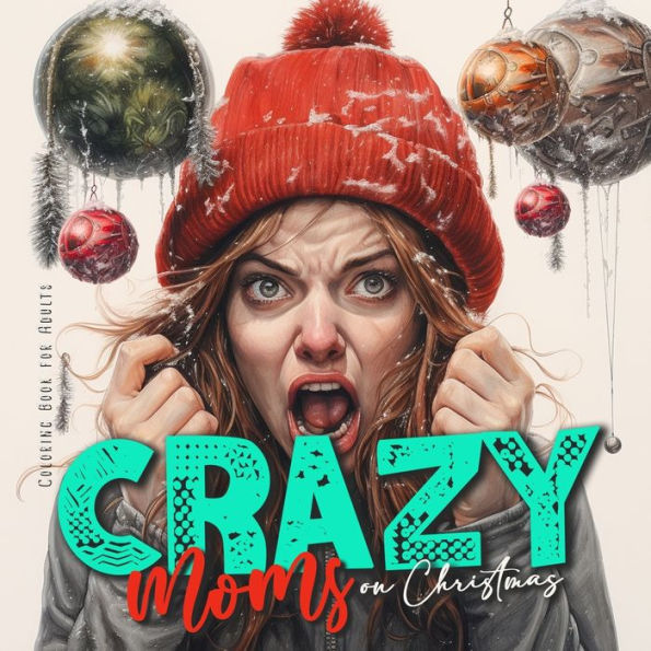 Crazy Moms on Christmas Coloring Book for Adults: Motherhood Coloring Book Christmas Coloring Book for Moms - super funny from happy to hysteric