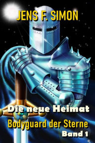 Title: Die neue Heimat (Bodyguard der Sterne 1), Author: Jens F. Simon