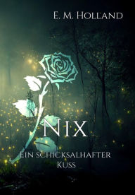 Title: Nix - ein schicksalhafter Kuss, Author: E. M. Holland