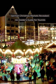 Title: German Christmas Markets Revealed: An Insider's Guide for Tourists, Author: Jan Dierssen