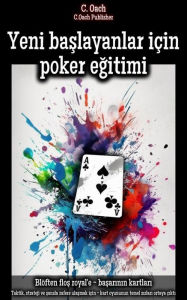 Title: Yeni baslayanlar için poker egitimi: Taktik, strateji ve sansla zafere ulasmak için - kart oyununun temel sirlari ortaya çikti, Author: C. Oach