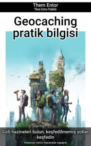 Title: Geocaching pratik bilgisi: Heyecan verici maceralar yasayin, Author: Them Entor
