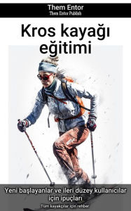 Title: Kros kayagi egitimi: Tüm kayakçilar için rehber., Author: Them Entor