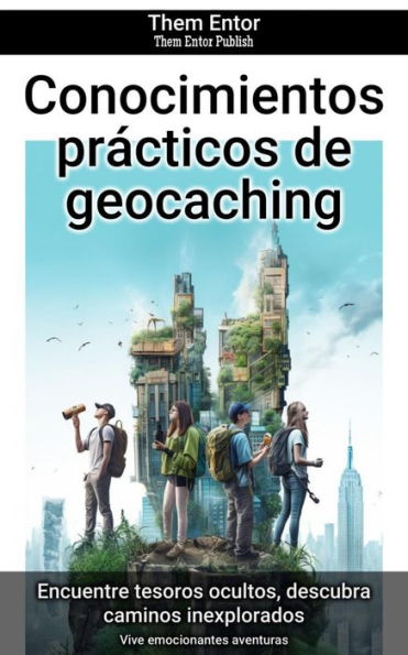 Conocimientos prácticos de geocaching: Vive emocionantes aventuras