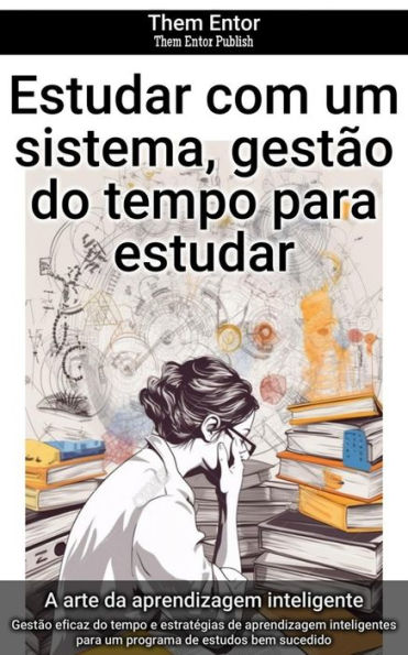 Estudar com um sistema, gestão do tempo para estudar: Gestão eficaz do tempo e estratégias de aprendizagem inteligentes para um programa de estudos bem sucedido