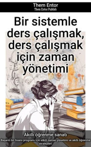 Title: Bir sistemle ders çalismak, ders çalismak için zaman yönetimi: Basarili bir lisans programi için etkili zaman yönetimi ve akilli ögrenme stratejileri, Author: Them Entor