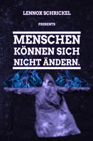 Title: Menschen können sich nicht ändern., Author: Lennox Schrickel