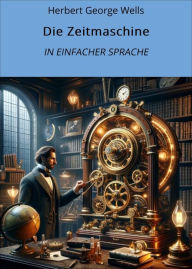 Title: Die Zeitmaschine: In Einfacher Sprache, Author: H. G. Wells