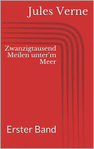 Title: Zwanzigtausend Meilen unter'm Meer - Erster Band, Author: Jules Verne