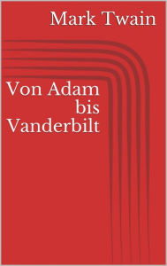 Title: Von Adam bis Vanderbilt, Author: Mark Twain