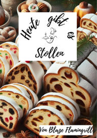 Title: Heute gibt es - Stollen: 30 sagenhafte Stollen Rezepte zum nachbacken und genießen, Author: Blaze Flamingrill