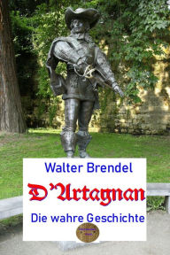 Title: D'Artagnan, die wahre Geschichte, Author: Walter Brendel