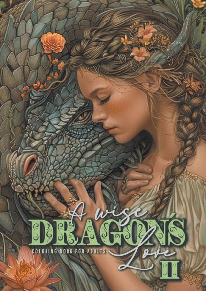 A wise Dragonï¿½s Love Coloring Book for Adults 2: Dragons Coloring Book for Adults Grayscale Dragon Coloring Book lovely Portraits with women and dragons coloring book 52P