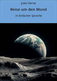 Title: Reise um den Mond: In Einfacher Sprache, Author: Jules Verne
