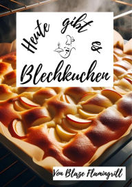 Title: Heute gibt es - Blechkuchen: 30 tolle Blechkuchen Rezepte zum nachbacken und genießen, Author: Blaze Flamingrill