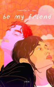 Title: Be My Friend, Author: Isabella M. May