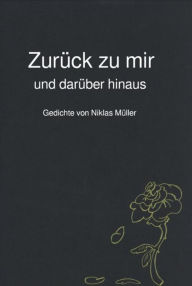 Title: Zurück zu mir und darüber hinaus: Gedichte von Niklas Müller, Author: Niklas Müller