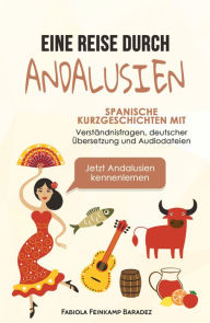 Title: Eine Reise durch Andalusien: Spanische Kurzgeschichten mit Verständnisfragen, deutscher Übersetzung und Audiodateien - Jetzt Andalusien kennenlernen, Author: Fabiola Feinkamp Baradez