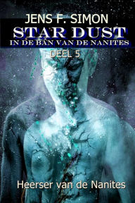 Title: Heerser van de Nanites (STAR-DUST 5): IN DE BAN VAN DE NANITES, Author: Jens F. Simon
