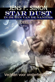 Title: Vechten voor onsterfelijkheid (STAR-DUST 6): IN DE BAN VAN DE NANITES, Author: Jens F. Simon