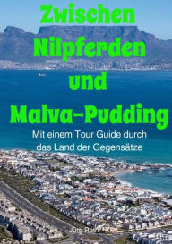 Title: Zwischen Nilpferden und Malva-Pudding: Mit einem Tour Guide durch das Land der Gegensätze, Author: Jürg Roth