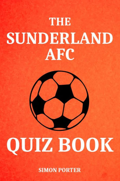 The Sunderland AFC Quiz Book: Fun Questions For Sunderland Fans Everywhere