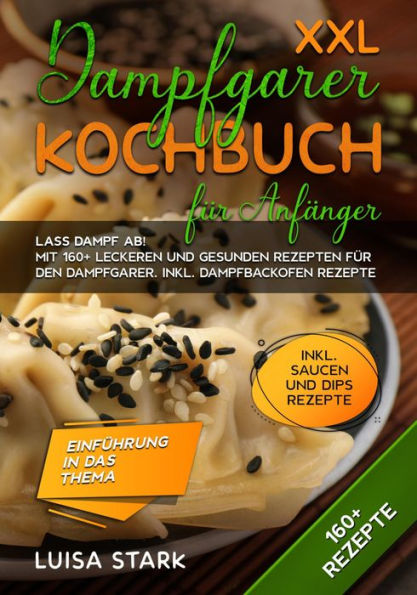 XXL Dampfgarer Kochbuch für Anfänger: Lass Dampf ab! Mit 160+ leckeren und gesunden Rezepten für den Dampfgarer. Inkl. Dampfbackofen Rezepte