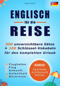 Title: Englisch für die Reise: 500 unverzichtbare Sätze + 100 Schlüssel-Vokabeln für den kompletten Urlaub, Author: Tanya Taylor