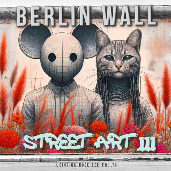 Berlin Wall Street Art Coloring Book for Adults 3: Street Art Graffiti Coloring Book for Adults Street Art Coloring Book for teenagers grayscale Street Art Coloring Book