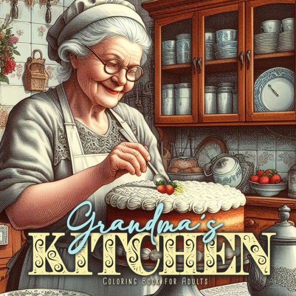 Grandmaï¿½s Kitchen Coloring Book for Adults: Cottage Kitchen Coloring Book for Adults Vintage Coloring Book for Adults Grandma Portraits