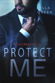 Title: Protect me - my secretly love, Author: Ella Green