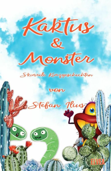 Kaktus & Monster: Skurrile Kurzgeschichten