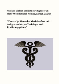 Title: Medizin einfach erklärt: Ihr Begleiter zu mehr Wohlbefinden von Dr. Serhat Ucarer: Power-Up: Gesunder Muskelaufbau mit maßgeschneiderten Trainings- und Ernährungsplänen, Author: Serhat Ucarer