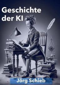 Title: Geschichte der KI: Das solltest Du wissen, um KI zu verstehen, Author: Jörg Schieb